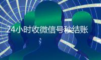 24小时收微信号秒结账（24小时收微信号秒结账平台）